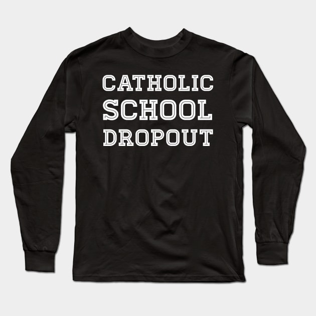 Catholic School Dropout Long Sleeve T-Shirt by MeatMan